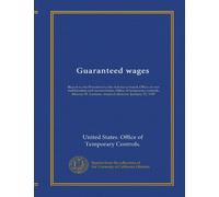 Guaranteed wages: Report to the President by the Advisory board, Office of war mobilization and reconversion, Office of temporary controls. Murray W. Latimer, research director. January 31, 1947