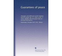 Guarantees of peace: messages and addresses to the Congress and the people, Jan. 31, 1918, to Dec. 2, 1918, together with the peace notes to Germany and Austria