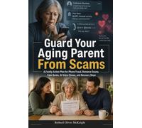Guard Your Aging Parent From Scams: A Family Action Plan for Phone Fraud, Romance Scams, Fake Banks, AI Voice Clones, and Recovery Steps