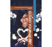 GUARD YOUR HEART: A 21-Day Youth Journey To Purity & Holiness.