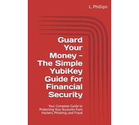 Guard Your Money - The Simple YubiKey Guide for Financial Security: Your Complete Guide to Protecting Your Accounts from Hackers, Phishing, and Fraud (Personal Security in a Digital World)