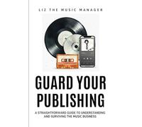 Guard Your Publishing: A Straightforward Guide to Understanding and Surviving the Music Business