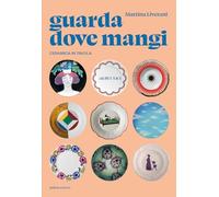 Guarda dove mangi. Ceramica in tavola. Ediz. illustrata