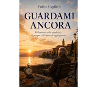 GUARDAMI ANCORA: Riflessioni sulla vecchiaia, il tempo e il valore di ogni giorno
