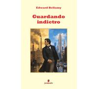 Guardando indietro: Il grande romanzo utopico di Edward Bellamy in una nuova edizione Fermento in prosa moderna per i lettori di oggi: un viaggio nel ... presente, con ampio apparato interpretativo