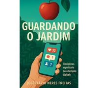 Guardando o Jardim: Disciplinas espirituais para tempos digitais