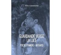 Guardando verso la luce: Poesie d'amore - intuarsi