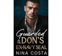 Guarded by the Don’s Ex-Navy SEAL: An Enemies-to-Lovers, Mafia Romance