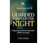 Guarded Through the Night: Prayers for Divine Protection While You Sleep (Command Your Night, Part 2)