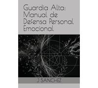 Guardia Alta: Manual de Defensa Personal Emocional: Técnicas de combate mental para frenar el desgaste, poner límites y desactivar el caos cotidiano. (EL INDIVIDUO MODERNO / THE MODERN INDIVIDUAL)