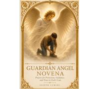 Guardian Angel Novena: Prayers for Protection, Guidance, and Trust in God's Care