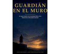 Guardián en el Muro: Un mapa completo de la escatología bíblica, de los fundamentos al Apocalipsis explicado: 1 (Escathology)