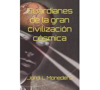 Guardianes de la gran civilización cósmica: Volumen 1 de la serie Proyecto Génesis