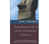 Guardianes de la gran civilización cósmica: Volumen 1 de "Proyecto Génesis"
