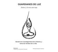 Guardianes de Luz: Decide ser el protagonista de tu historia y toma las riendas de tu vida
