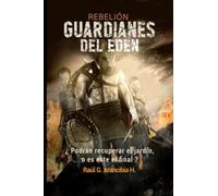 GUARDIANES DEL EDEN: ¿Podrán proteger el mágico lugar, o es este el final?: 1 (Rebelión)