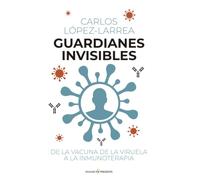 GUARDIANES INVISIBLES: De la vacuna de la viruela a la inmunoterapia (ENSAYO)