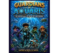 Guardians of Aquaris: The Adventures of Jalen Sky and Friends: An Underwater Adventure of Courage, Friendship, and Ocean Heroes