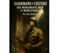 Guardians of Culture: The Monuments Men of World War II (Everything World War 2 - WWII)