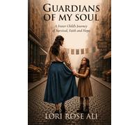 Guardians of My Soul: A Foster Child's Journey of Survival, Faith and Hope.