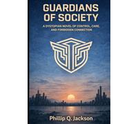 Guardians of Society: A Dystopian Novel of Control, Care, and Forbidden Connection