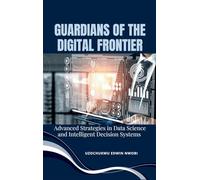 Guardians of the Digital Frontier: Advanced Strategies in Data Science and Intelligent Decision Systems