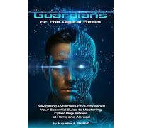 Guardians of the Digital Realm: Navigating Cybersecurity Compliance Your Essential Guide to Mastering Cyber Regulations at Home and Abroad