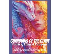 Guardians of the Glade Fairies, Elves, and Dragons Adult Grayscale Coloring Book: 50 Detailed Images Adult Fantasy Designed for Relaxation and ... Dragons, and Other Imaginary Beasts)