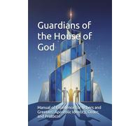 Guardians of the House of God: Manual of Excellence for Ushers and Greeters: Apostolic Identity, Order, and Protocol