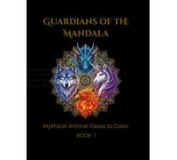 Guardians of the Mandala: Mythical Animal Faces to Color (Mandala Faces Collection - A Journey Through Art)