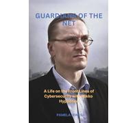 GUARDIANS OF THE NET: A Life on the Front Lines of Cybersecurity with Mikko Hyppönen