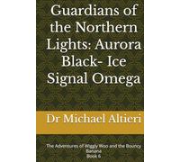 Guardians of the Northern Lights: Aurora Black- Ice Signal Omega: The Adventures of Wiggly Woo and the Bouncy Banana Book 6