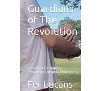 Guardians of The Revolution: A Guide to Accompany Powerfully Sensitive Adolescents (Guardians of Play: The digital survival Series for Parents, Teens and Educators)