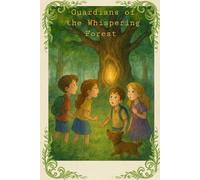 Guardians of the Whispering Forest: A children's Adventure Novel