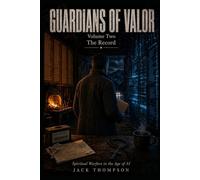 Guardians of Valor Volume 2 The Record: Spiritual Warfare in the Age of AI