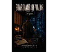 Guardians of Valor Volume 2 The Record: Spiritual Warfare in the Age of AI