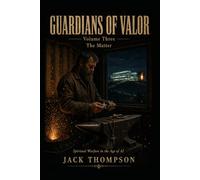 Guardians of Valor Volume 3 The Matter: Spiritual Warfare in the Age of AI