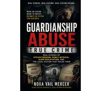 Guardianship Abuse True Crime: Real Stories of Stolen Freedom, Family Betrayal, Elder Exploitation, and the Legal System That Failed Them