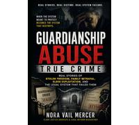Guardianship Abuse True Crime: Real Stories of Stolen Freedom, Family Betrayal, Elder Exploitation, and the Legal System That Failed Them