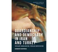 Guardianship and Democracy in Iran and Turkey: Tutelary Consolidation, Popular Contestation (Edinburgh Studies on Modern Turkey)