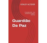 Guardião Da Paz: O Guardião da Paz - Uma jornada de fé, coragem e esperança