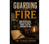 GUARDING THE FIRE: How Revivalists Protected Purity, Power, and the Presence of God