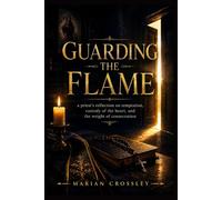 GUARDING THE FLAME: a priest's reflection on temptation, custody of the heart, and the weight of consecration
