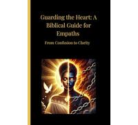 Guarding the Heart:: A Biblical Guide for Empaths