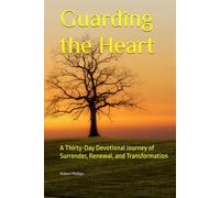 Guarding the Heart: A Thirty-Day Devotional Journey of Surrender, Renewal, and Transformation