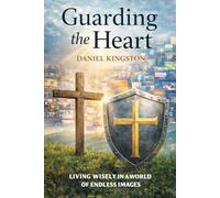 Guarding The Heart: Living Wisely In A World Of Endless Images