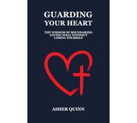 Guarding Your Heart: The Wisdom of Boundaries: Loving Well Without Losing Yourself (Becoming People Who Love Well)