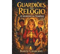 Guardiões do Relógio, O Segredo do Templo - Livro 1: Uma aventura no tempo sobre amizade e coragem, ideal para crianças de 9-13anos.