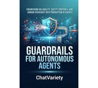 Guardrails for Autonomous Agents: Engineering reliability, safety controls, and human oversight into production AI agents: 8 (Applied LLM Engineering Series)