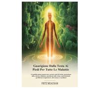 GUARIGIONE DALLA TESTA AI PIEDI PER TUTTE LE MALATTIE: La guida passo passo per curare mal di testa, pressione alta, stress, diabete, problemi alla ... problemi respiratori, del sonno e cardiaci